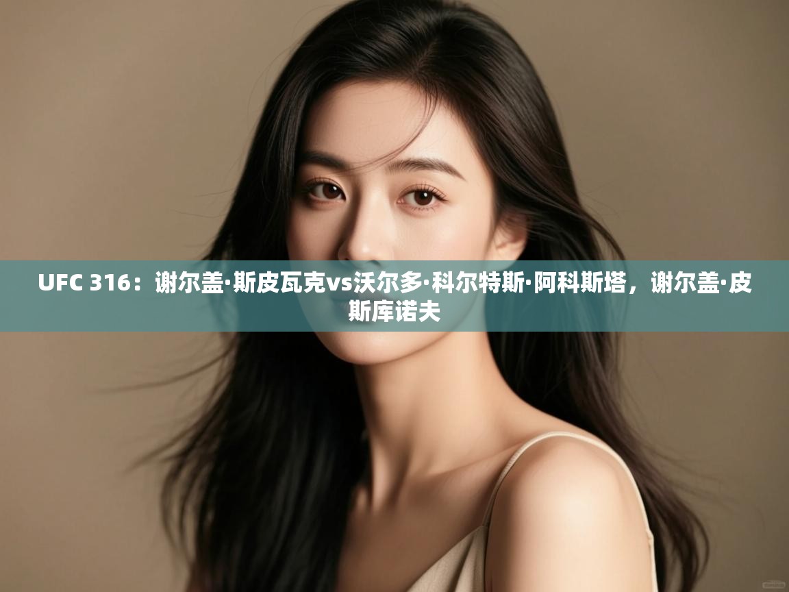 UFC 316：谢尔盖·斯皮瓦克vs沃尔多·科尔特斯·阿科斯塔，谢尔盖·皮斯库诺夫