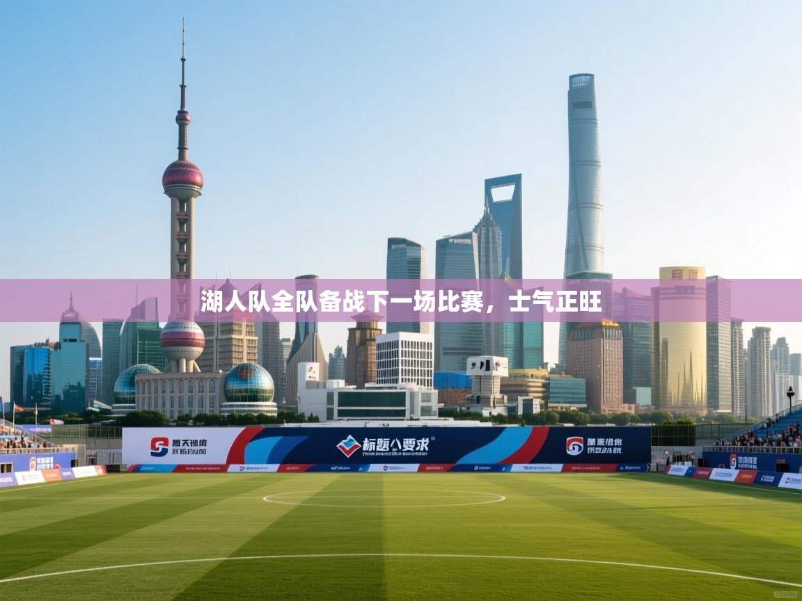 湖人队全队备战下一场比赛，士气正旺